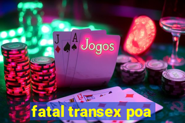 fatal transex poa